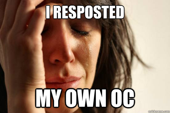 I resposted My own OC - I resposted My own OC  First World Problems