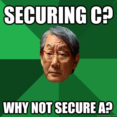 Securing C? Why not secure A?  High Expectations Asian Father
