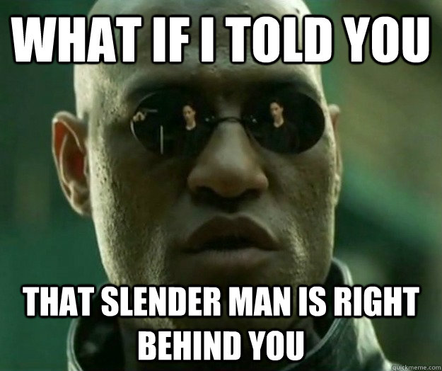 WHAT IF I TOLD YOU that slender man is right behind you  Hi- Res Matrix Morpheus