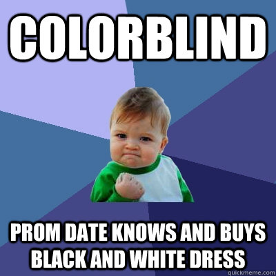 Colorblind Prom date knows and buys black and white dress  Success Kid