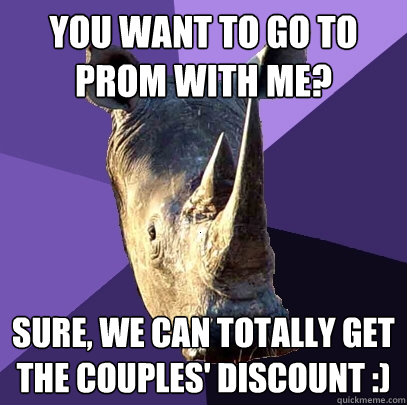 You want to go to prom with me? Sure, we can totally get the couples' discount :) - You want to go to prom with me? Sure, we can totally get the couples' discount :)  Sexually Oblivious Rhino