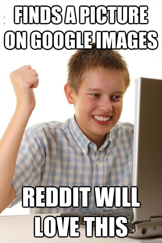 finds a picture on google images reddit will love this  1st Day Internet Kid