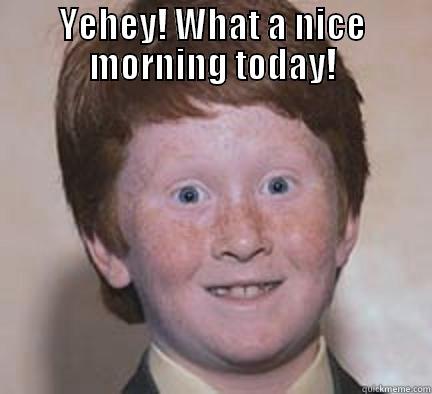 YEHEY! WHAT A NICE MORNING TODAY!  Over Confident Ginger