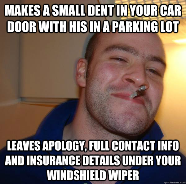 Makes a small dent in your car door with his in a parking lot Leaves apology, full contact info and insurance details under your windshield wiper  - Makes a small dent in your car door with his in a parking lot Leaves apology, full contact info and insurance details under your windshield wiper   Misc