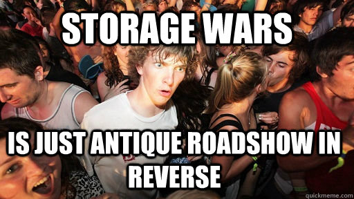 Storage Wars Is just Antique Roadshow in reverse  Sudden Clarity Clarence