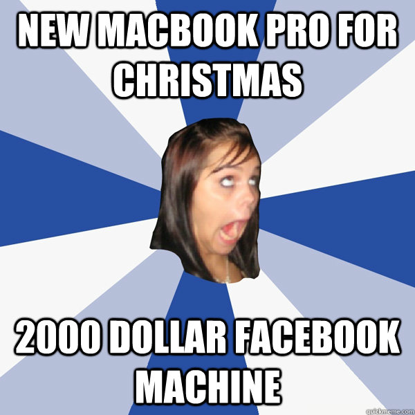 New Macbook Pro for Christmas 2000 dollar Facebook Machine   Annoying Facebook Girl