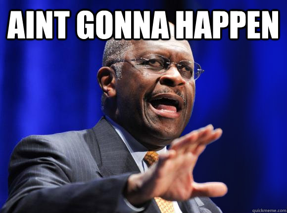 Aint Gonna happen   Herman Cain