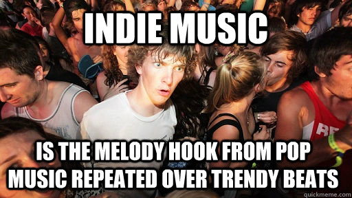 Indie Music Is the melody hook from pop music repeated over trendy beats  Sudden Clarity Clarence