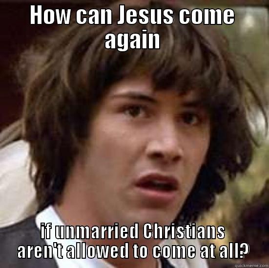 HOW CAN JESUS COME AGAIN IF UNMARRIED CHRISTIANS AREN'T ALLOWED TO COME AT ALL? conspiracy keanu