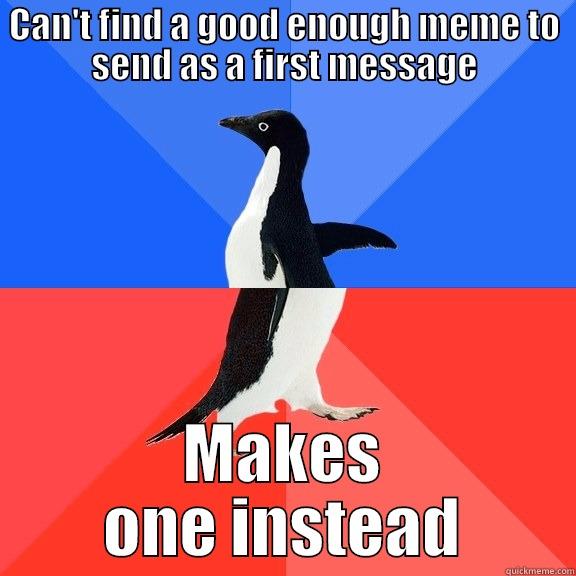 CAN'T FIND A GOOD ENOUGH MEME TO SEND AS A FIRST MESSAGE MAKES ONE INSTEAD Socially Awkward Awesome Penguin