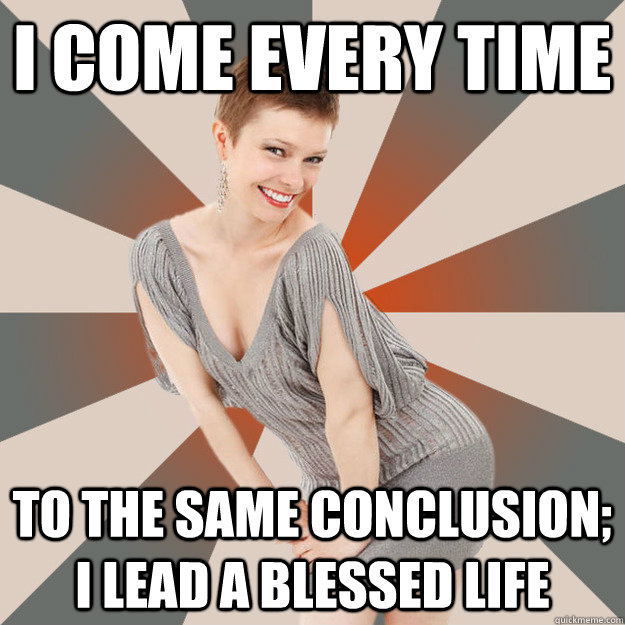I come every time to the same conclusion; I lead a blessed life  Unintentionally Suggestive Mom