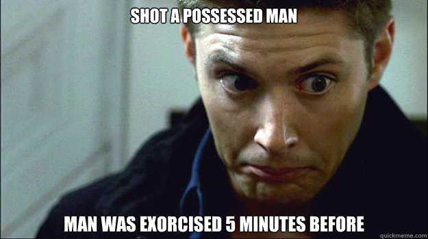 Shot a possessed man Man was exorcised 5 minutes before  