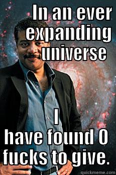          IN AN EVER        EXPANDING            UNIVERSE I HAVE FOUND 0 FUCKS TO GIVE. Neil deGrasse Tyson