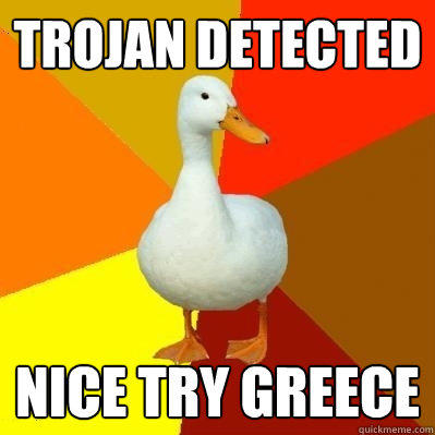 trojan detected nice try greece - trojan detected nice try greece  Tech Impaired Duck