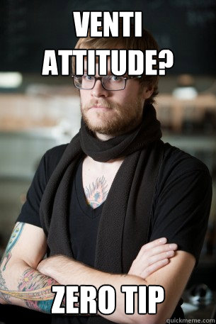 venti attitude? zero tip  Hipster Barista