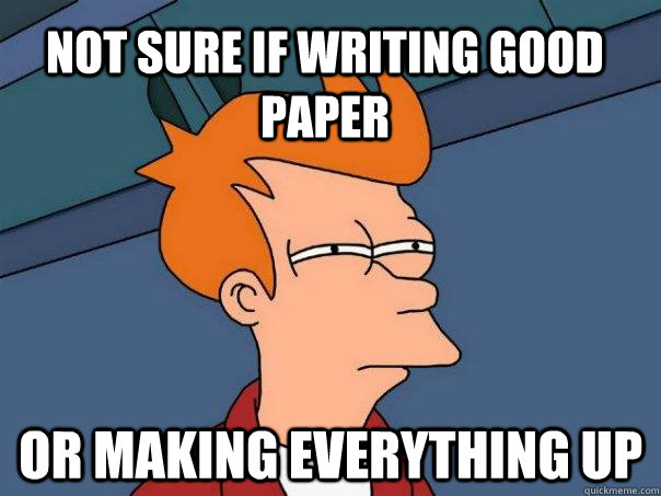Not sure if writing good paper or making everything up - Not sure if writing good paper or making everything up  Futurama Fry