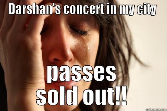 DARSHAN'S CONCERT IN MY CITY PASSES SOLD OUT!! First World Problems