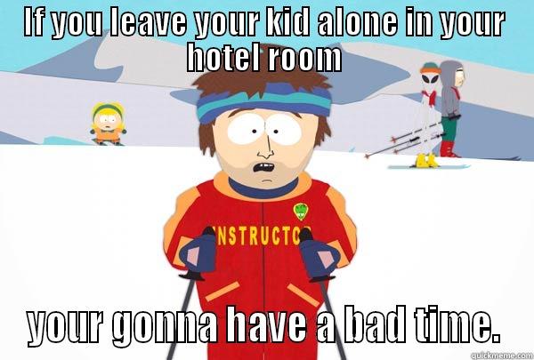 IF YOU LEAVE YOUR KID ALONE IN YOUR HOTEL ROOM YOUR GONNA HAVE A BAD TIME. Super Cool Ski Instructor