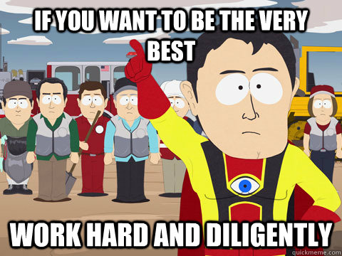 if you want to be the very best work hard and diligently   Captain Hindsight