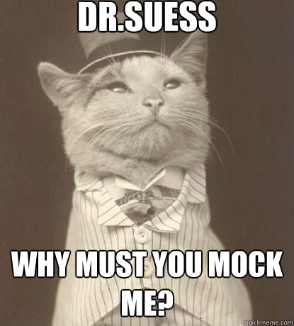 Dr.Suess Why must you mock me?  Aristocat