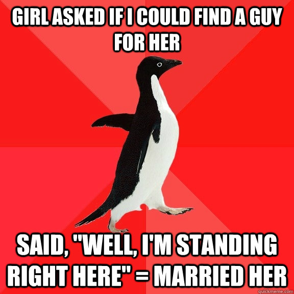Girl asked if I could find a guy for her said, 