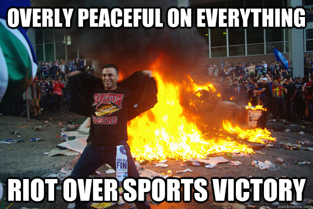 Overly peaceful on everything Riot over sports victory - Overly peaceful on everything Riot over sports victory  Misc