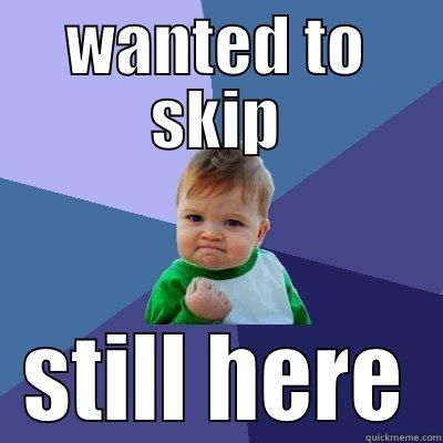 WANTED TO SKIP STILL HERE Success Kid