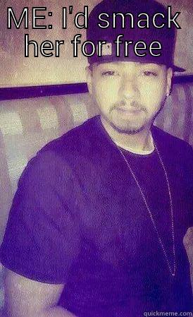  ME: I'D SMACK HER FOR FREE Misc