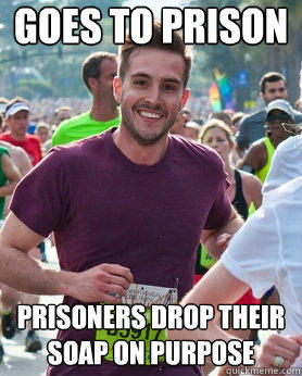 Goes to prison Prisoners drop their soap on purpose  Ridiculously photogenic guy