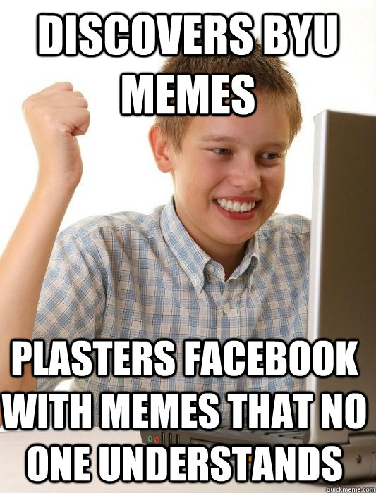 Discovers byu memes Plasters Facebook with memes that no one understands - Discovers byu memes Plasters Facebook with memes that no one understands  First Day on the Internet Kid