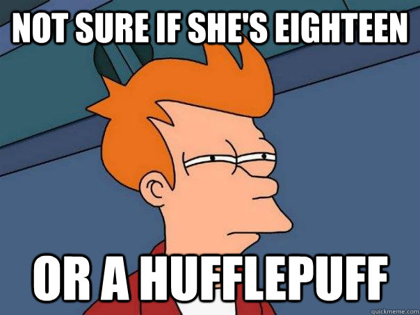Not sure if she's eighteen Or a hufflepuff - Not sure if she's eighteen Or a hufflepuff  Futurama Fry