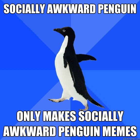 Socially Awkward Penguin Only makes socially awkward penguin Memes  Socially Awkward Penguin