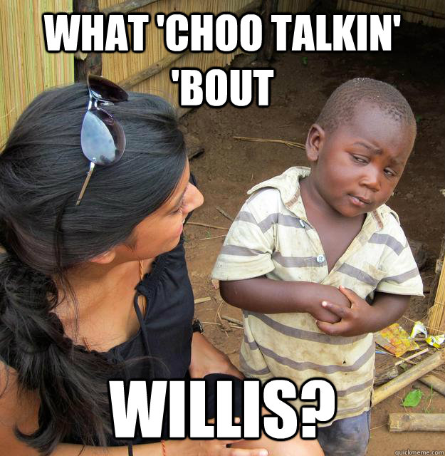 What 'choo talkin'  'bout Willis?  Skeptical 3rd World Child