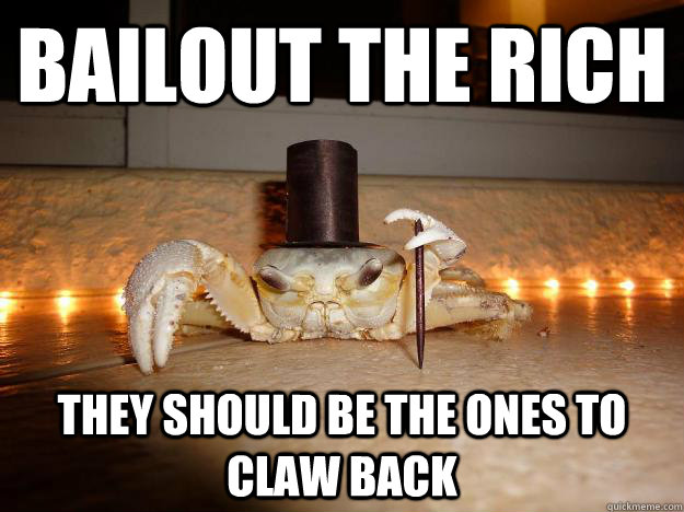 Bailout the rich they should be the ones to claw back  Fancy Crab