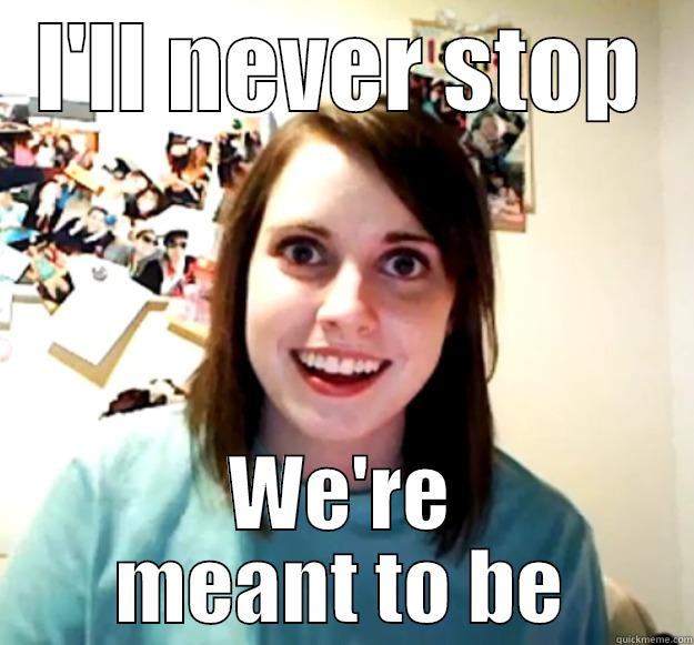 I'LL NEVER STOP WE'RE MEANT TO BE Overly Attached Girlfriend