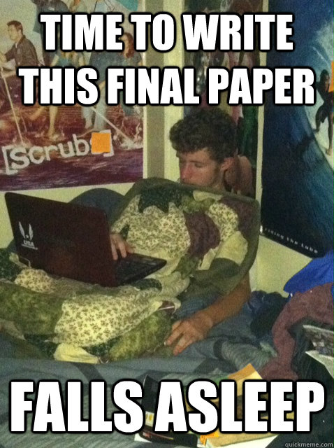 Time to write this final paper Falls asleep - Time to write this final paper Falls asleep  Finals Freshman