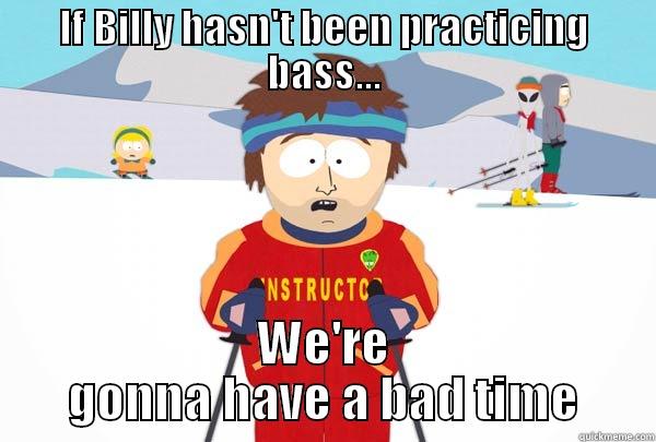 IF BILLY HASN'T BEEN PRACTICING BASS... WE'RE GONNA HAVE A BAD TIME Super Cool Ski Instructor