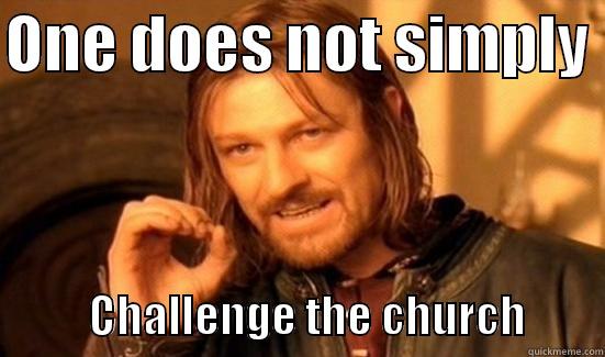 ONE DOES NOT SIMPLY             CHALLENGE THE CHURCH         Boromir
