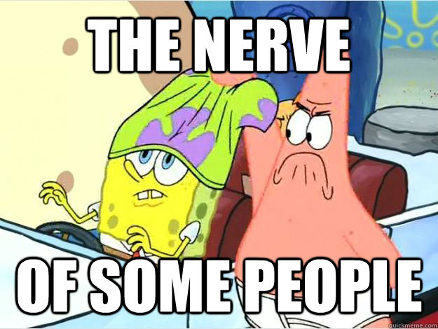 THE NERVE OF SOME PEOPLE - THE NERVE OF SOME PEOPLE  The nerve of some people