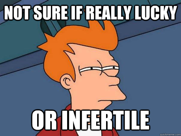 Not sure if really lucky Or infertile  Futurama Fry