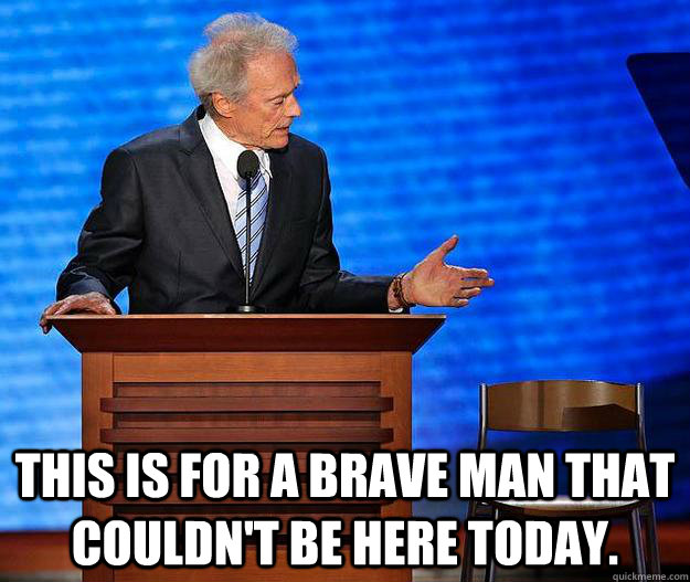 this is for a brave man that couldn't be here today.  Clint Eastwood