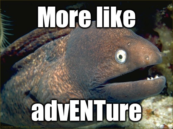 More like advENTure  Bad Joke Eel