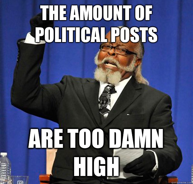 The amount of political posts Are too damn high - The amount of political posts Are too damn high  Jimmy McMillan