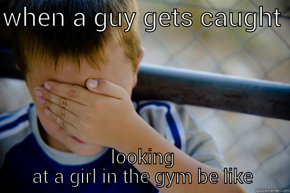WHEN A GUY GETS CAUGHT  LOOKING AT A GIRL IN THE GYM BE LIKE Confession kid