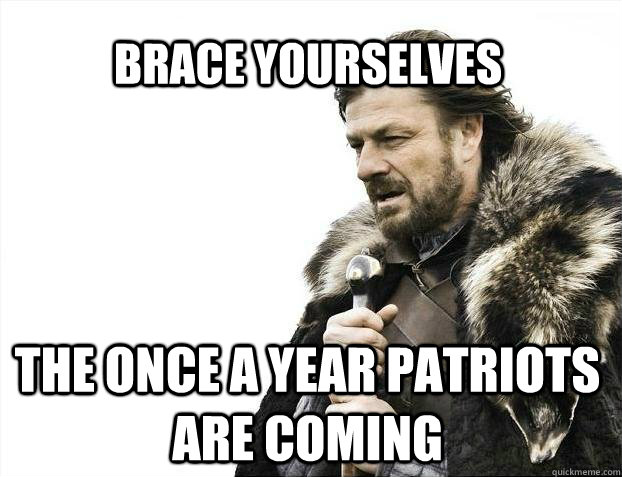 brace yourselves the once a year patriots are coming  BRACE YOURSELF SOLO QUEUE