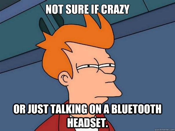 Not sure if crazy or just talking on a bluetooth headset.  Futurama Fry