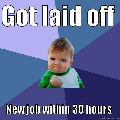 GOT LAID OFF  NEW JOB WITHIN 30 HOURS Success Kid