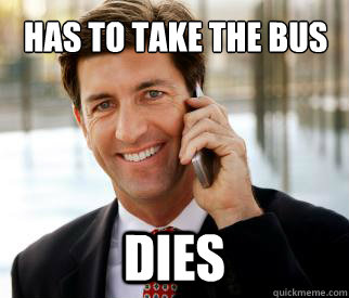 Has to take the bus Dies  Rich guy meme