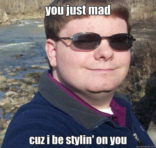 you just mad cuz i be stylin' on you - you just mad cuz i be stylin' on you  Mad Stylin Mark