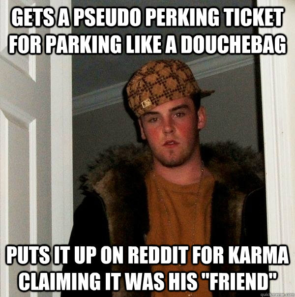 Gets a pseudo perking ticket for parking like a douchebag puts it up on reddit for karma claiming it was his 